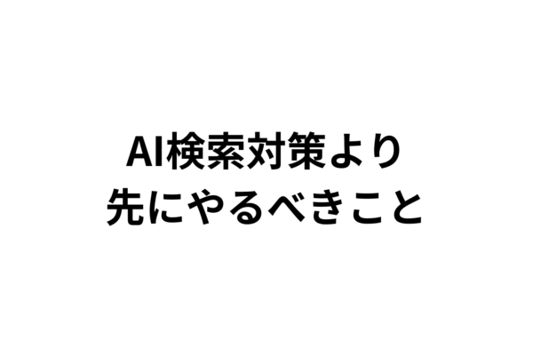 AI検索対策よりまずやるべきこと